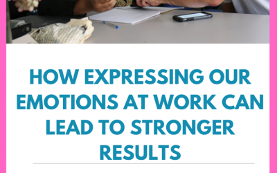 How Expressing our Emotions at Work Can Lead to Stronger Results